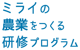 ミライの農業をつくる研修プログラム